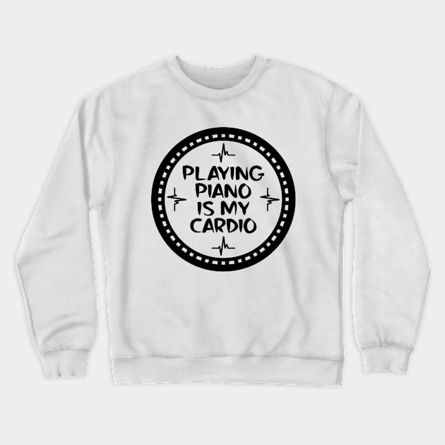 Playing Piano Is My Cardio Crewneck Sweatshirt by colorsplash